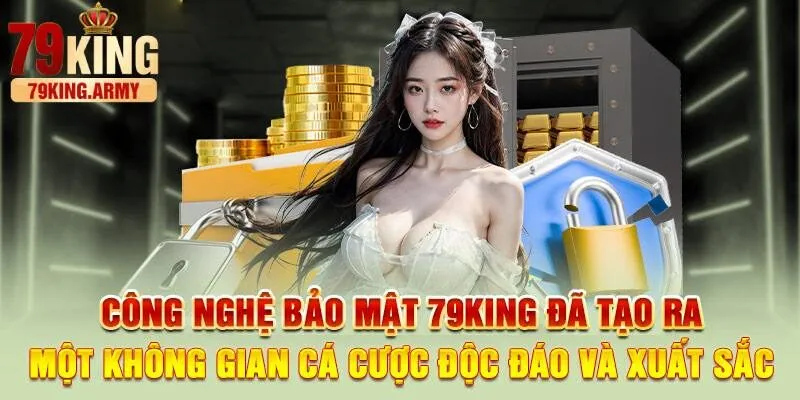 79king sử dụng những công nghệ bảo mật tối tân